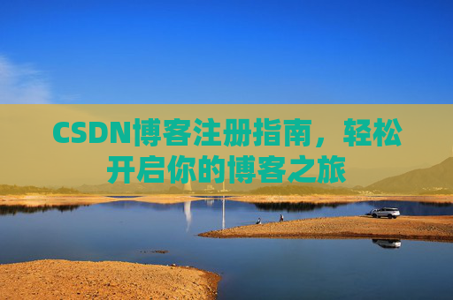 CSDN博客注册指南，轻松开启你的博客之旅